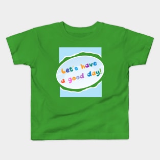 LET'S HAVE A GOOD DAY! Kids T-Shirt